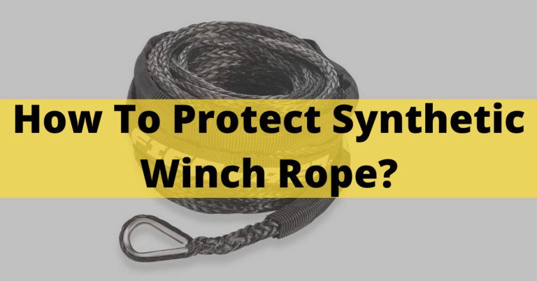 How To Protect Synthetic Winch Rope? – Tips & Types In 2022