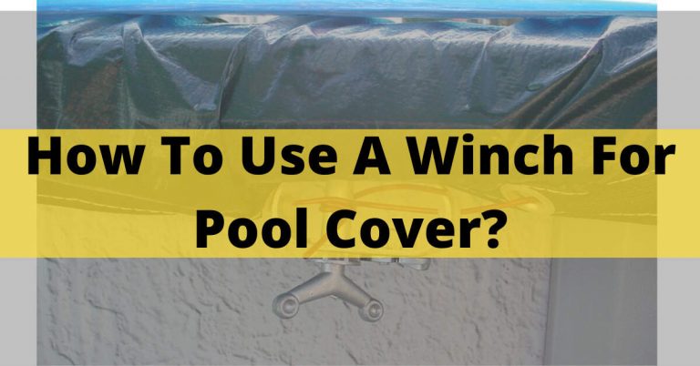 How To Use A Winch For Pool Cover? – Safest Ways In 2022