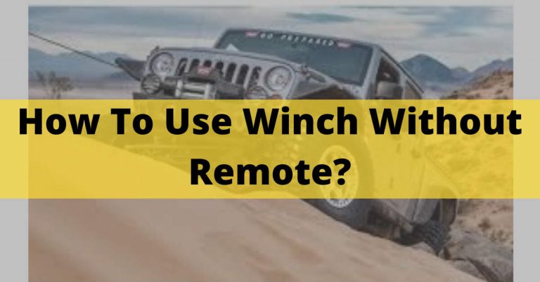 How To Use Winch Without Remote? – [Safety Tips In 2023]