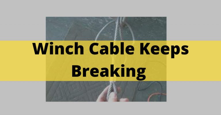 Winch Cable Keeps Breaking – Get Rid Of Cable Breaking Issues In 2022