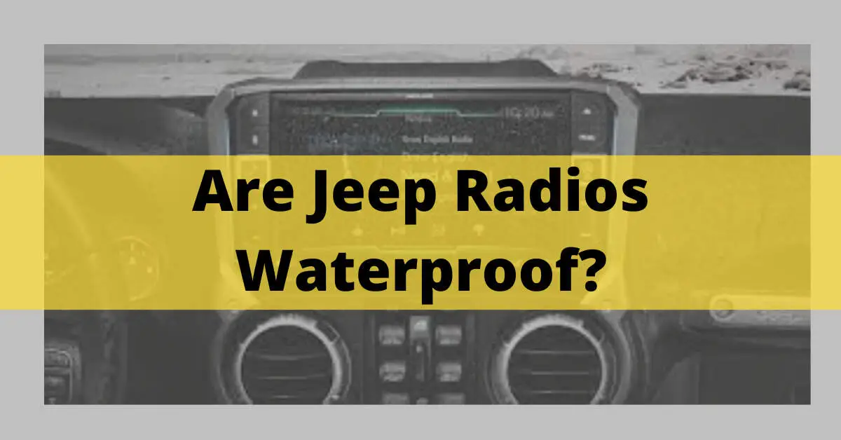 Are Jeep Radios Waterproof? Ways To Save Your Jeep Radios