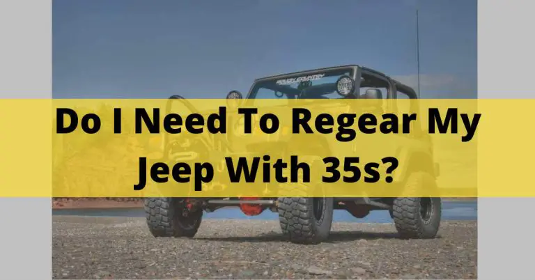 Do I Need To Regear My Jeep With 35s? – Detailed Guide In 2023