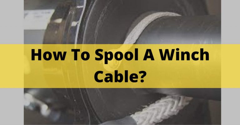 How To Spool A Winch Cable? Step-By-Step Guide In 2023