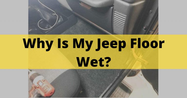 Why Is My Jeep Floor Wet? – How To Fix In 2022