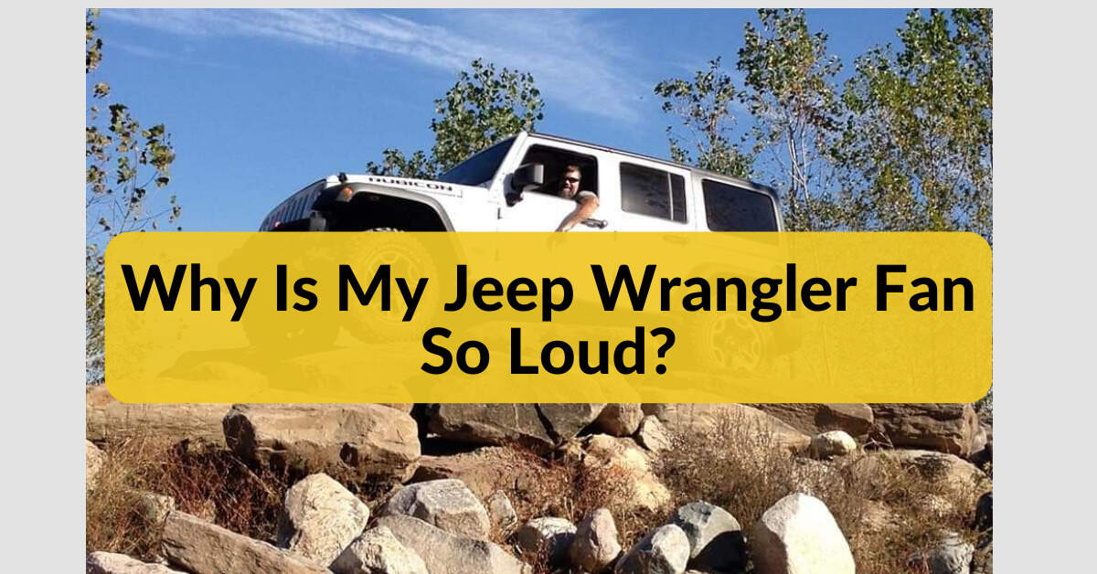 Why Is My Jeep Wrangler Fan So Loud? Fixed In 2023 - Garage Grabber