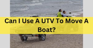 Can I Use A UTV To Move A Boat