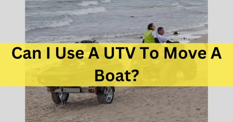 Can I Use A UTV To Move A Boat – Moving Your Boat Made Easy In 2023