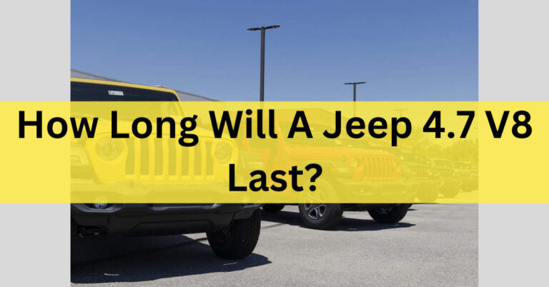 How Long Will A Jeep 4.7 V8 Last?  Find Out Here! In 2023