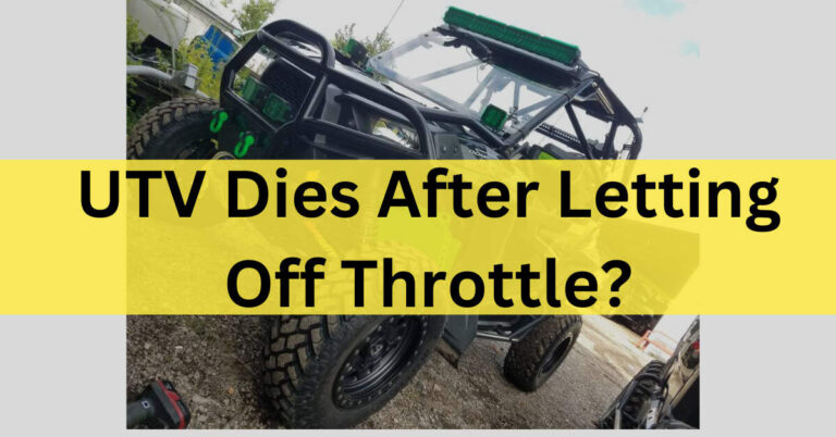 UTV Dies After Letting Off Throttle – Solutions & Tips In 2023