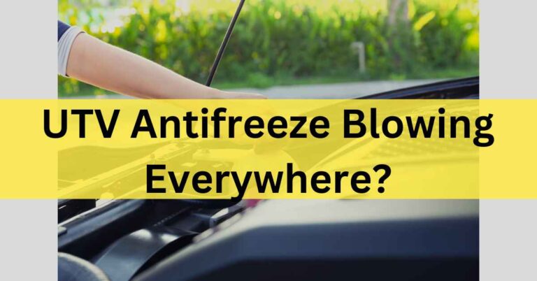 UTV antifreeze blowing everywhere – Maintenance Tips In 2024