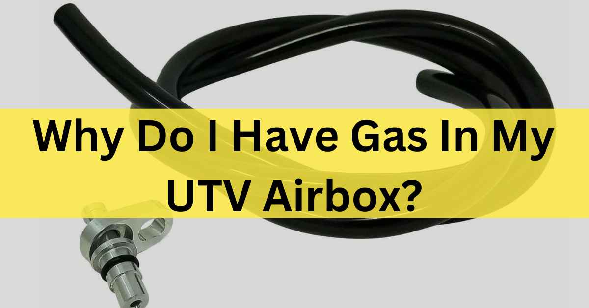 why-do-i-have-gas-in-my-utv-airbox-causes-in-2023