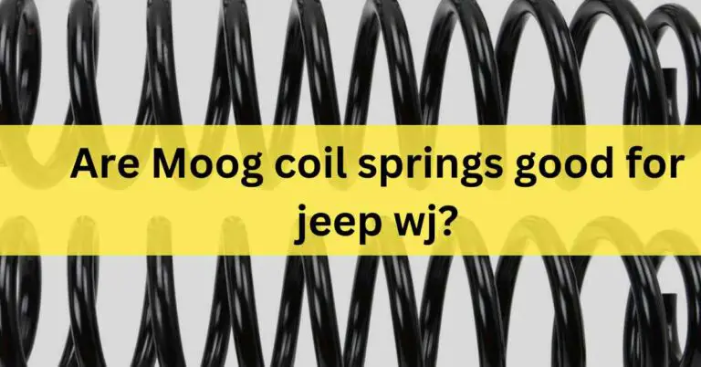 Are Moog coil springs good for jeep wj? – Pros & Cons In 2023