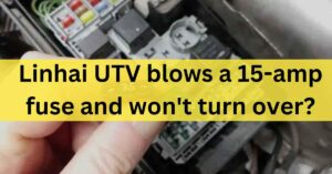 Linhai UTV blows a 15-amp fuse and won't turn over