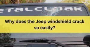 Why does the Jeep windshield crack so easily