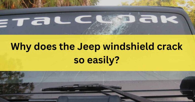 Why does the Jeep windshield crack so easily?